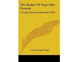 The Bothie Of Toper-Ma-Fuosich: A Long-Vacation Pastoral (1849)