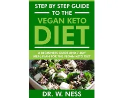 Step by Step Guide to the Vegan Keto Diet: Beginners Guide and 7-Day Meal Plan for the Vegan Keto Diet
