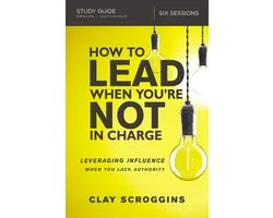 How to Lead When You're Not in Charge Study Guide Leveraging Influence When You Lack Authority