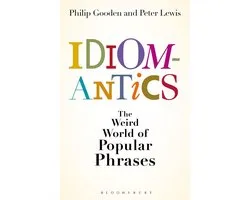 Idiomantics: The Weird and Wonderful World of Popular Phrases