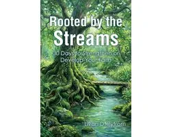 Rooted by the Streams: 30 Days to Strengthen or Develop Your Faith
