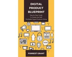 Digital Product Blueprint - Step By Step Guide To Create And Sell Profitable Digital Products Online