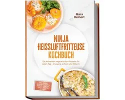 Ninja Heißluftfritteuse Kochbuch: Die leckersten vegetarischen Rezepte für jeden Tag – knusprig, schnell und fettarm – inkl. Brote, Quiches & Tartes, Burger & Patties, Tofu & Tempeh, Desserts