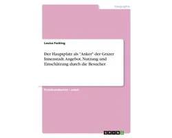 Der Hauptplatz als "Anker" der Grazer Innenstadt. Angebot, Nutzung und Einschätzung durch die Besucher