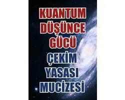 Kuantum Düşünce Gücü ve Çekim Yasası Mucizesi