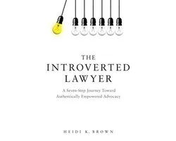 The Introverted Lawyer: A Seven-Step Journey Toward Authentically Empowered Advocacy