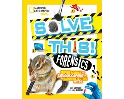 Forensics Super Science and Curious Capers for the Daring Detective in You Solve This