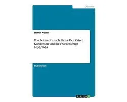 Von Leitmeritz nach Pirna. Der Kaiser, Kursachsen und die Friedensfrage 1633/1634