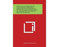 A Practical Grammar of the Sanskrit Language Arranged with Reference to the Classical Languages of Europe for the Use of English Students