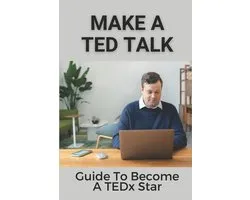 Make A TED Talk: Guide To Become A TEDx Star