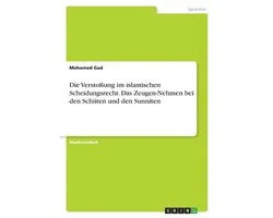 Die Verstoßung im islamischen Scheidungsrecht. Das Zeugen-Nehmen bei den Schiiten und den Sunniten