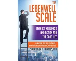 The Lebenwell Scale: Metrics, Readiness and Action for the Good Life -- a Practical Tool for Life Coaches, Behavioral Health Counselors, and Self-help