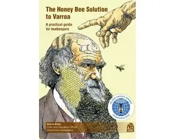 The Honey Bee Solution to Varroa. A practical guide for beekeepers