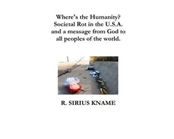 Where's the Humanity? Societal Rot in the U.S.A. and a message from God to all peoples of the world