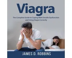 Viagra: The Complete Guide to Coping With Erectile Dysfunction and Using Viagra Correctly