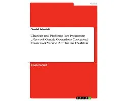 Chancen Und Probleme Des Programms 'Network Centric Operations Conceptual Framework Version 2.0' F�R Das Us-Milit�R