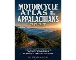 Motorcycle Atlas of the Appalachians 2027: Twisty Backroads, Elevation Profiles, and Day Ride Itineraries from North Georgia to Pennsylvania Ridge Cou