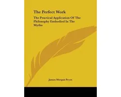 the Perfect Work: the Practical Application of the Philosophy Embodied in the Myths
