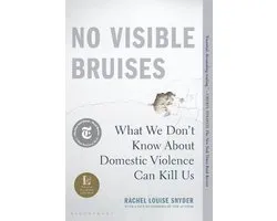 No Visible Bruises: What We Don't Know about Domestic Violence Can Kill Us