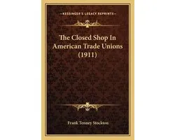 The Closed Shop in American Trade Unions (1911)