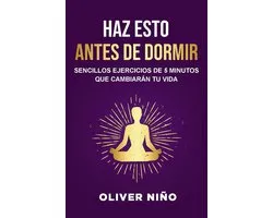 Haz esto antes de dormir: Sencillos ejercicios de 5 minutos que cambiarán tu vida / Do This Before Bed: Simple 5 Minute Practices That Will Change Your Life