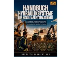 Handbuch Hydrauliksysteme Fï¿½r Mobile Arbeitsmaschinen: Ein vollstï¿½ndiger Technikerleitfaden zu Pumpen, Ventilen, Zylindern, Schlï¿½uchen, Dichtungen und