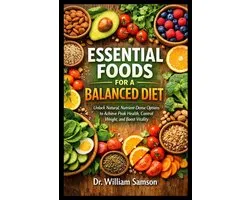 Essential Foods for a Balanced Diet: Unlock Natural, Nutrient-Dense Options to Achieve Peak Health, Control Weight, and Boost Vitality
