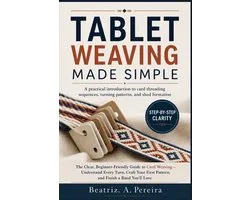 Tablet Weaving Made Simple: A practical introduction to card threading sequences, turning patterns, and shed formation