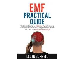 EMF Practical Guide: The Simple Science of Protecting Yourself, Healing Chronic Inflammation, and Living a Naturally Healthy Life in our Toxic Electromagnetic World