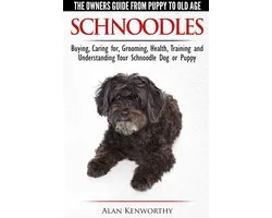 Schnoodles: The Owners Guide from Puppy to Old Age - Choosing, Caring for, Grooming, Health, Training and Understanding Your Schnoodle Dog