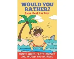 Would You Rather?- Would You Rather? Game Book For Kids Funny Jokes, Facts, Quizzes, and Would You Rathers