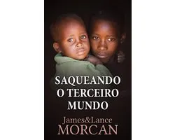 Saqueando o Terceiro Mundo: Como a Elite Global Afundou as Nações Pobres num Mar de Débitos