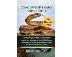 Coachwhip snake book guide: A grounded, in-depth guide to understanding coachwhip behavior, natural biology, captive realities, and the long-term ethi