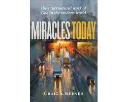 Miracles Today – The Supernatural Work of God in the Modern World