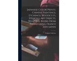 Japanese Color Prints, Chinese Paintings, Etchings, Woodcuts, Stencils, Art Objects, Weapons, Books From India, China, France and Japan