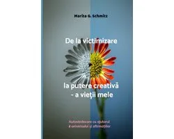 De la victimizare la putere creativă - a vieții mele