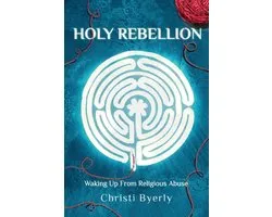 Holy Rebellion: Waking up from Religious Abuse