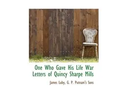 One Who Gave His Life War Letters of Quincy Sharpe Mills