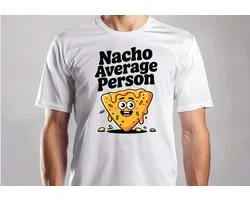 Nacho Average Person. - T Shirt - Funny - Sarcasm - VrolijkKerstfeest - Kerstmis - Grappig - Sarcasme - Gift - Cadeau - GoodVibes - Vibes