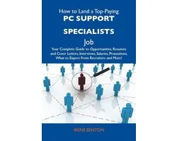 How to Land a Top-Paying PC support specialists Job: Your Complete Guide to Opportunities, Resumes and Cover Letters, Interviews, Salaries, Promotions, What to Expect From Recruiters and More