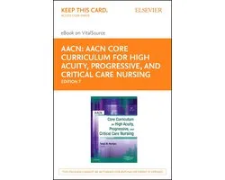 AACN Core Curriculum for High Acuity, Progressive and Critical Care Nursing - E-Book