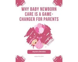 Why Baby Newborn Care Is a Game-Changer for Parents