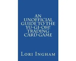 An Unofficial Guide to the Yu-Gi-Oh! Trading Card Game