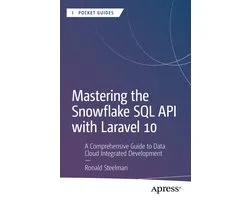 Apress Pocket Guides- Mastering the Snowflake SQL API with Laravel 10