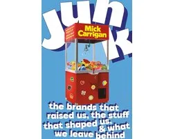 Junk: The Brands That Raised Us, the Stuff That Shaped Us, and What We Leave Behind