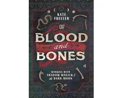 Of Blood and Bones Working with Shadow Magick and the Dark Working with Shadow Magick the Dark Moon