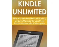 Kindle Unlimited: What You Must Know Before Purchasing & How to Maximize the Use of Your Kindle Unlimited eBook Subscription