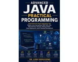 Advanced Java Practical Programming: Build Enterprise-Grade Applications with Modern Java, Spring Boot, REST APIs, SQL, Microservices, Security, Testi