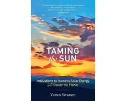 Taming the Sun – Innovations to Harness Solar Energy and Power the Planet