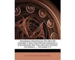 Memórias Históricas Do Rio De Janeiro E Das Provincias Annexas a Jurisdicção Do Vice-Rei Do Estado Do Brasil ..., Volumes 5-7